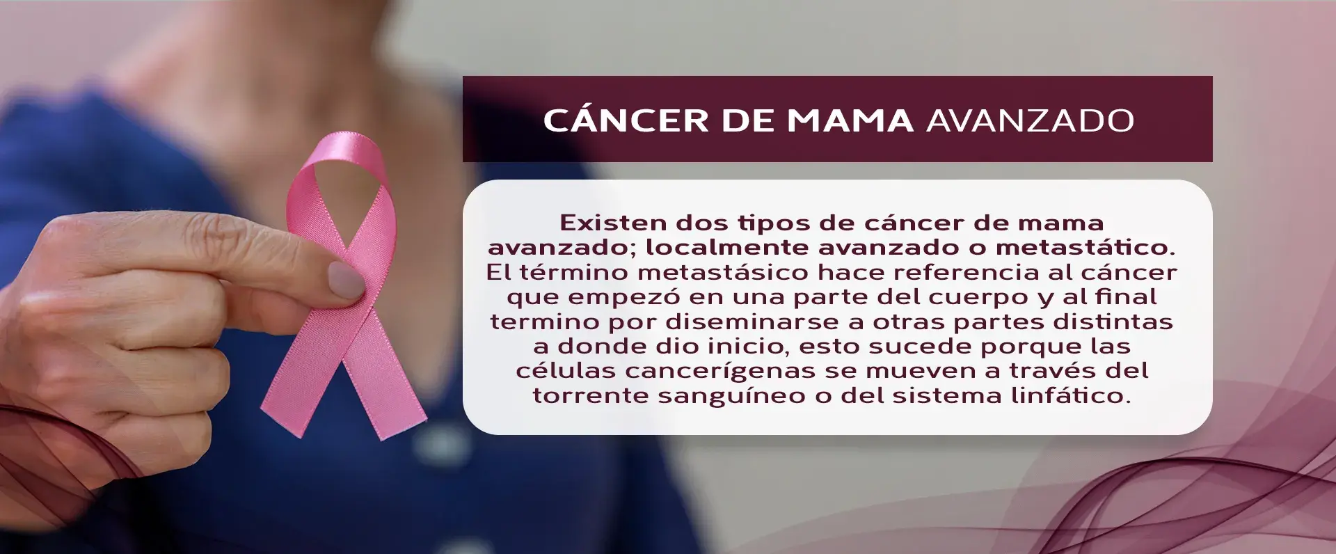 Existen dos tipos de cáncer de mama avanzado; localmente avanzado o metastático